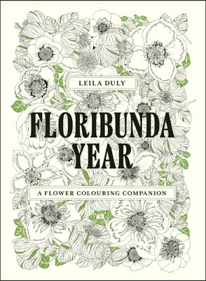 Floribunda Year: A Flower Colouring Companion