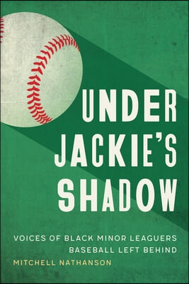 Under Jackie&#39;s Shadow: Voices of Black Minor Leaguers Baseball Left Behind