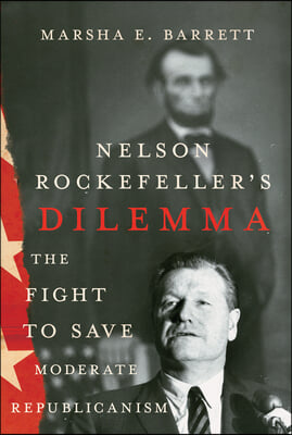 Nelson Rockefeller&#39;s Dilemma: The Fight to Save Moderate Republicanism