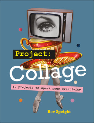 Project Collage: 50 Projects to Spark Your Creativity