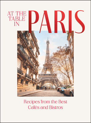 At the Table in Paris: Recipes from the Best Caf&#233;s and Bistros
