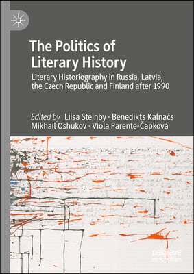 The Politics of Literary History: Literary Historiography in Russia, Latvia, the Czech Republic and Finland After 1990