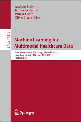 Machine Learning for Multimodal Healthcare Data: First International Workshop, Ml4mhd 2023, Honolulu, Hawaii, Usa, July 29, 2023, Proceedings