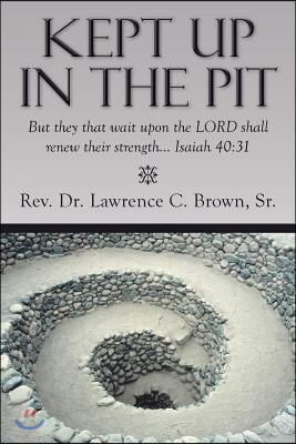 Kept Up in the Pit: But They That Wait Upon the Lord Shall Renew Their Strength... Isaiah 40:31