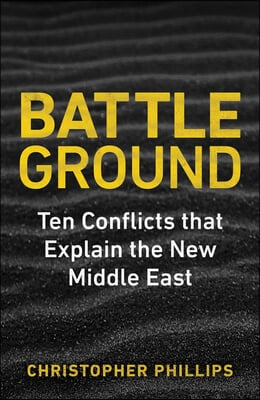 Battleground: 10 Conflicts That Explain the New Middle East