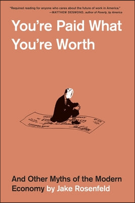 You&#39;re Paid What You&#39;re Worth: And Other Myths of the Modern Economy