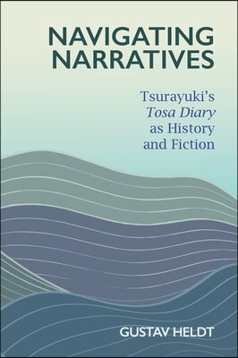 Navigating Narratives: Tsurayuki&#39;s Tosa Diary as History and Fiction