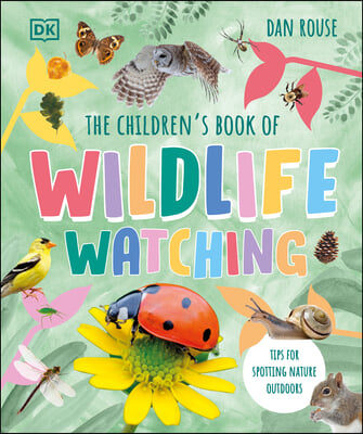 The Children&#39;s Book of Wildlife Watching: Tips for Spotting Nature Outdoors