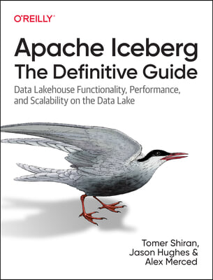 Apache Iceberg: The Definitive Guide: Data Lakehouse Functionality, Performance, and Scalability on the Data Lake