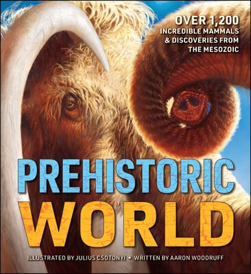 Prehistoric World: Over 1,200 Incredible Mammals and Discoveries from the Mesozoic and Cenozoic