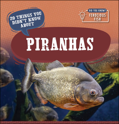 20 Things You Didn&#39;t Know about Piranhas