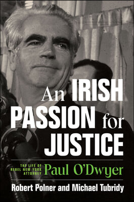 An Irish Passion for Justice: The Life of Rebel New York Attorney Paul O&#39;Dwyer