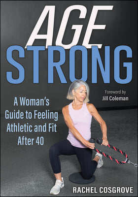 Age Strong: A Woman&#39;s Guide to Feeling Athletic and Fit After 40