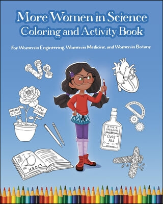 More Women in Science Coloring and Activity Book: For Women in Engineering, Women in Medicine, and Women in Botany