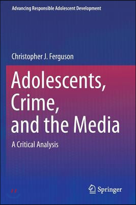 Adolescents, Crime, and the Media: A Critical Analysis