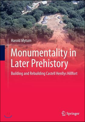 Monumentality in Later Prehistory: Building and Rebuilding Castell Henllys Hillfort
