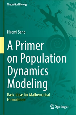 A Primer on Population Dynamics Modeling: Basic Ideas for Mathematical Formulation