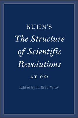 Kuhn's the Structure of Scientific Revolutions at 60