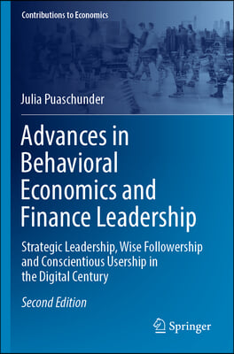 Advances in Behavioral Economics and Finance Leadership: Strategic Leadership, Wise Followership and Conscientious Usership in the Digital Century
