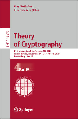 Theory of Cryptography: 21st International Conference, Tcc 2023, Taipei, Taiwan, November 29-December 2, 2023, Proceedings, Part IV