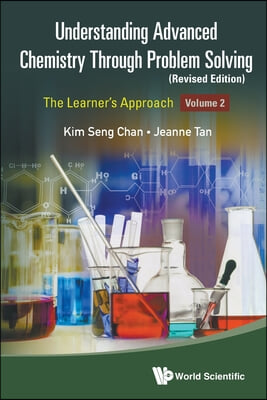 Understanding Advanced Chemistry Through Problem Solving: The Learner&#39;s Approach - Volume 2 (Revised Edition)