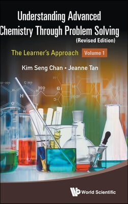 Understanding Advanced Chemistry Through Problem Solving: The Learner&#39;s Approach - Volume 1 (Revised Edition)