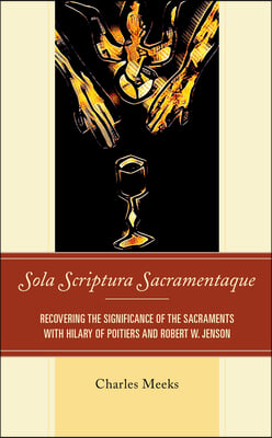 Sola Scriptura Sacramentaque: Recovering the Significance of the Sacraments with Hilary of Poitiers and Robert W. Jenson