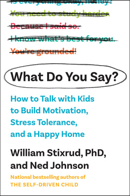 What Do You Say?: How to Talk with Kids to Build Motivation, Stress Tolerance, and a Happy Home