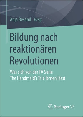Bildung Nach Reaktionaren Revolutionen: Was Sich Von Der TV Serie the Handmaid's Tale Lernen Lasst