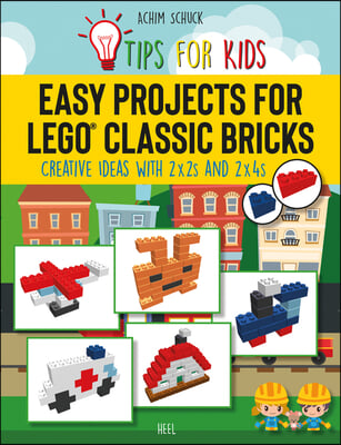 Easy Projects for Lego(r) Classic Bricks: Tips for Kids: Creative Ideas with 2x2s and 2x4s