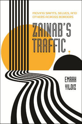 Zainab&#39;s Traffic: Moving Saints, Selves, and Others Across Borders Volume 16