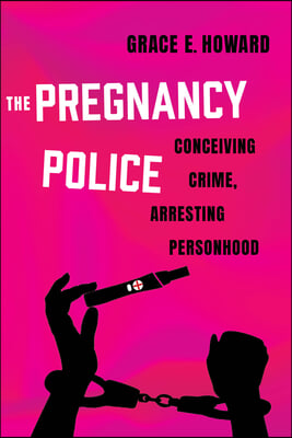 The Pregnancy Police: Conceiving Crime, Arresting Personhood Volume 10