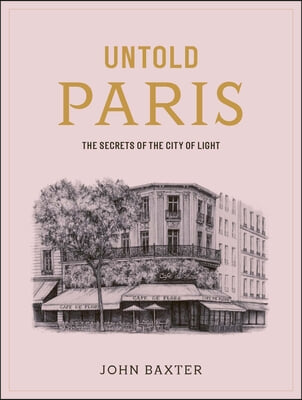 Untold Paris: The Secret History of the City of Light