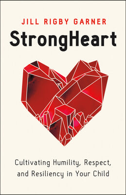 Strongheart: Cultivating Humility, Respect, and Resiliency in Your Child