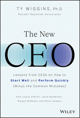 The New CEO: Lessons from Ceos on How to Start Well and Perform Quickly (Minus the Common Mistakes)