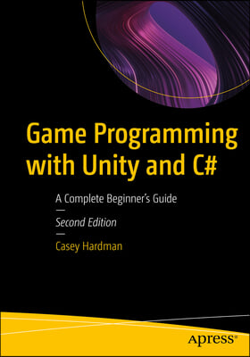 Game Programming with Unity and C#: A Complete Beginner's Guide