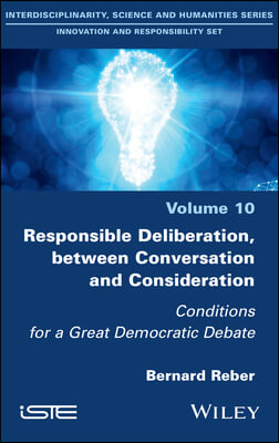 Responsible Deliberation, Between Conversation and Consideration: Conditions for a Great Democratic Debate