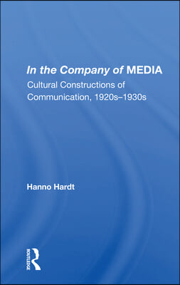 In the Company of MEDIA: Cultural Constructions Of Communication, 1920&#39;s To 1930&#39;s