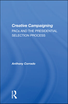 Creative Campaigning: Pacs And The Presidential Selection Process