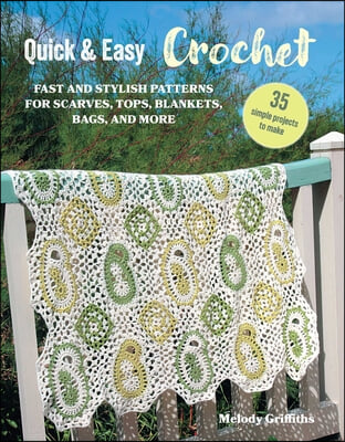 Quick &amp; Easy Crochet: 35 Simple Projects to Make: Fast and Stylish Patterns for Scarves, Tops, Blankets, Bags, and More