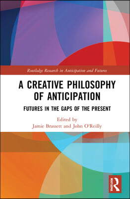 A Creative Philosophy of Anticipation: Futures in the Gaps of the Present