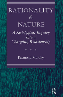 Rationality and Nature: A Sociological Inquiry Into a Changing Relationship