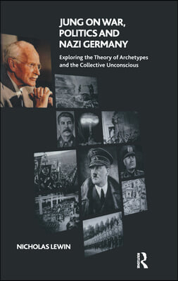 Jung on War, Politics and Nazi Germany: Exploring the Theory of Archetypes and the Collective Unconscious