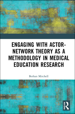 Engaging with Actor-Network Theory as a Methodology in Medical Education Research