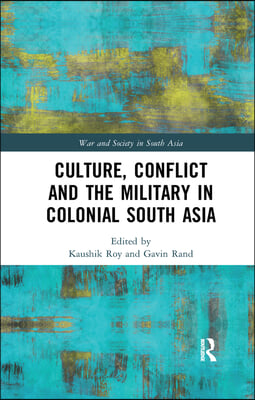 Culture, Conflict and the Military in Colonial South Asia