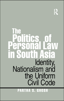 The Politics of Personal Law in South Asia: Identity, Nationalism and the Uniform Civil Code