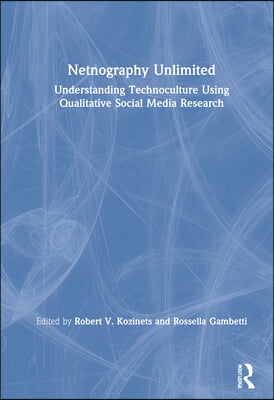 Netnography Unlimited: Understanding Technoculture using Qualitative Social Media Research