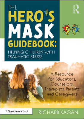 The Hero&#39;s Mask Guidebook: Helping Children with Traumatic Stress: A Resource for Educators, Counselors, Therapists, Parents and Caregivers