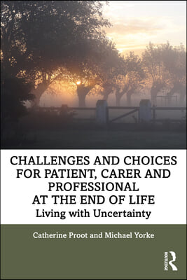 Challenges and Choices for Patient, Carer and Professional at the End of Life: Living with Uncertainty