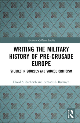 Writing the Military History of Pre-Crusade Europe: Studies in Sources and Source Criticism